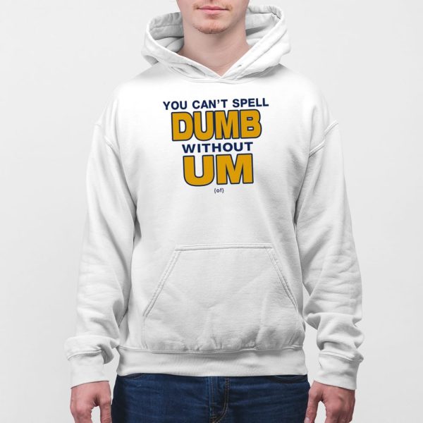 You Can’t Spell Dumb Without Um Shirt