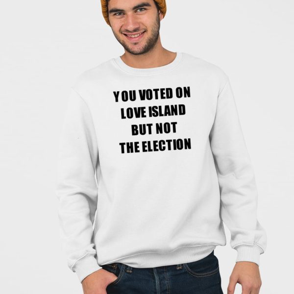 You Voted On Love Island But Not The Election Shirt