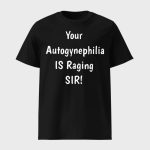 Your Autogynephilia Is Raging Sir Shirt