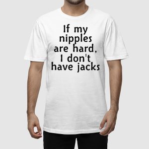 If My Nipples Are Hard I Don't Have Jacks Shirt