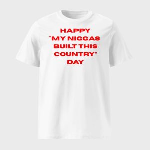 Happy My Niggas Built This Country Day Shirt 1