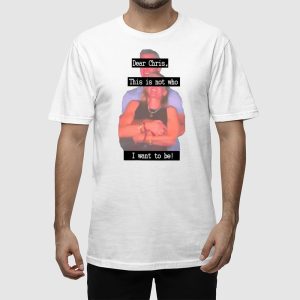 Dear Chris This Is Not Who I Want To Be Shirt 2