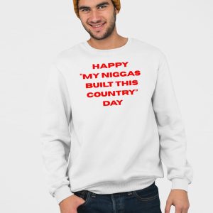 Happy My Niggas Built This Country Day Shirt 3