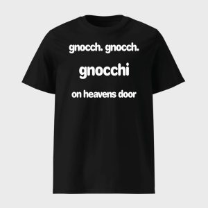 Gnocch Gnocch Gnocchi On Heavens Door Shirt