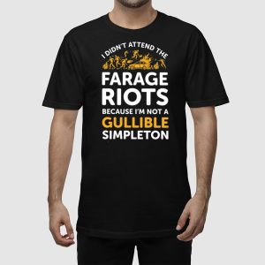 I Didnt Attend Me Farage Riots Because Im Not A Gullible Simpleton Shirt 2