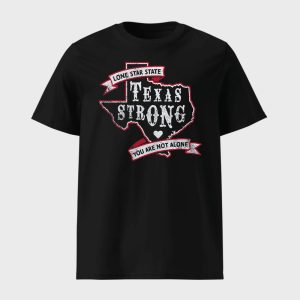 Lone Star State Texas Strong You Are Not Alone Shirt 1