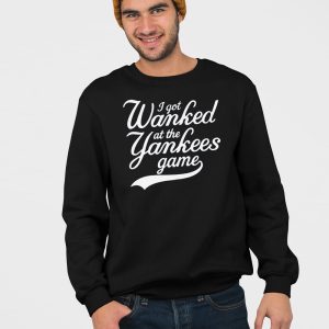 I Got Wanked At The Yankees Game Shirt 4