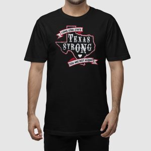 Lone Star State Texas Strong You Are Not Alone Shirt 2