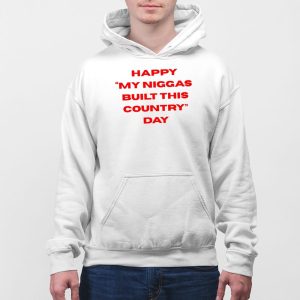 Happy My Niggas Built This Country Day Shirt 5