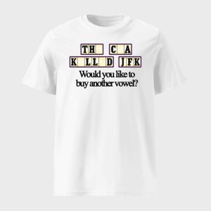 The Cia Killed Jfk Would You Like To Buy Another Vowel Shirt