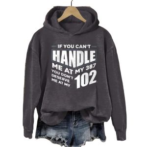 If You Cant Handle Me At My 387 You Dont Deserve Me At My 102 Hoodie2