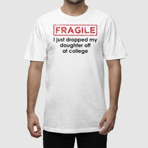 Fragile I Just Dropped My Daughter Off At College Shirt 2