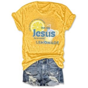 Life Gave Me Some Lemons But My Jesus He Be Makin Lemonade Tee