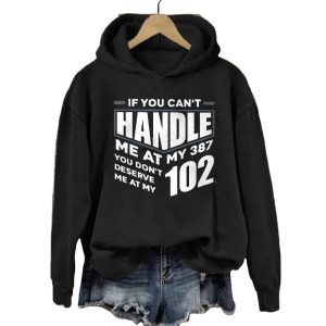 If You Cant Handle Me At My 387 You Dont Deserve Me At My 102 Hoodie3