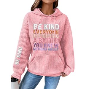Womens Be Kind Everyone You Meet is Fighting a Battle You Know Nothing About Waffle Hoodie1