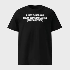 I Just Saved You From Being Molested Self Control Shirt 1