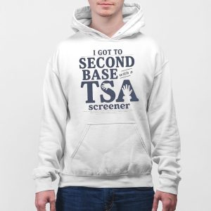 I Got to Second Base With a TSA Screener Shirt 5