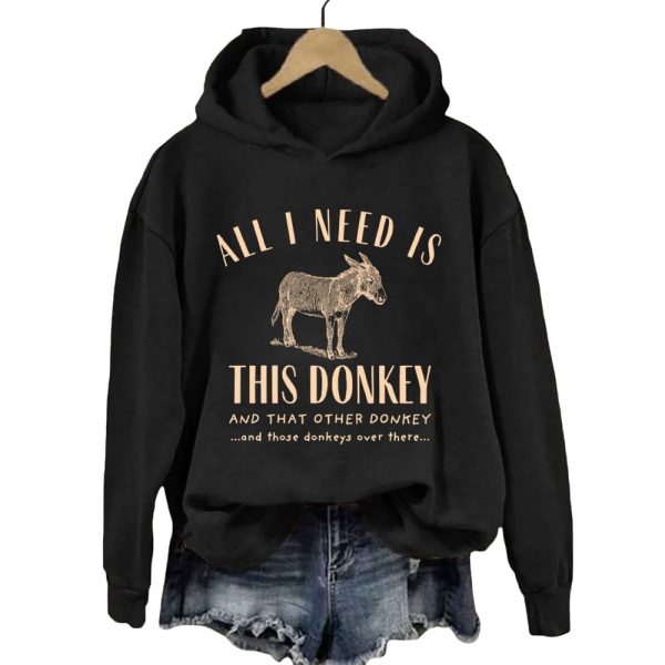 All I Need Is This Donkey And That Other Donkey Hoodie