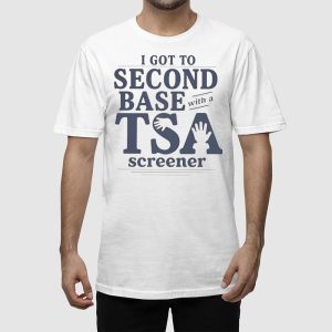 I Got to Second Base With a TSA Screener Shirt 2