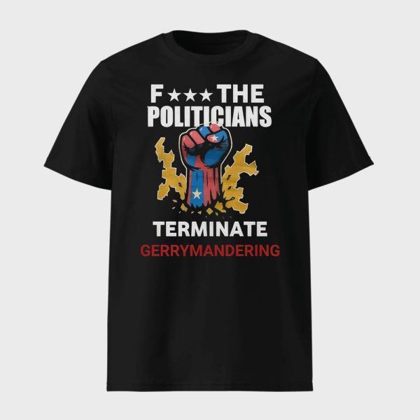 Arnold Fuck The Politicians Terminate Gerrymandering Shirt