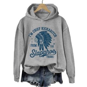 I’m Chief Kickabitch From The Slapahoe Tribe Hoodie