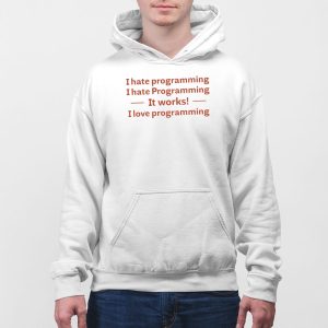 I Hate Programming I Hate Programming It Works I Love Programming Shirt 5