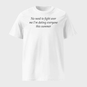 No Need To Fight Over Me Im Dating Everyone This Summer Shirt 1
