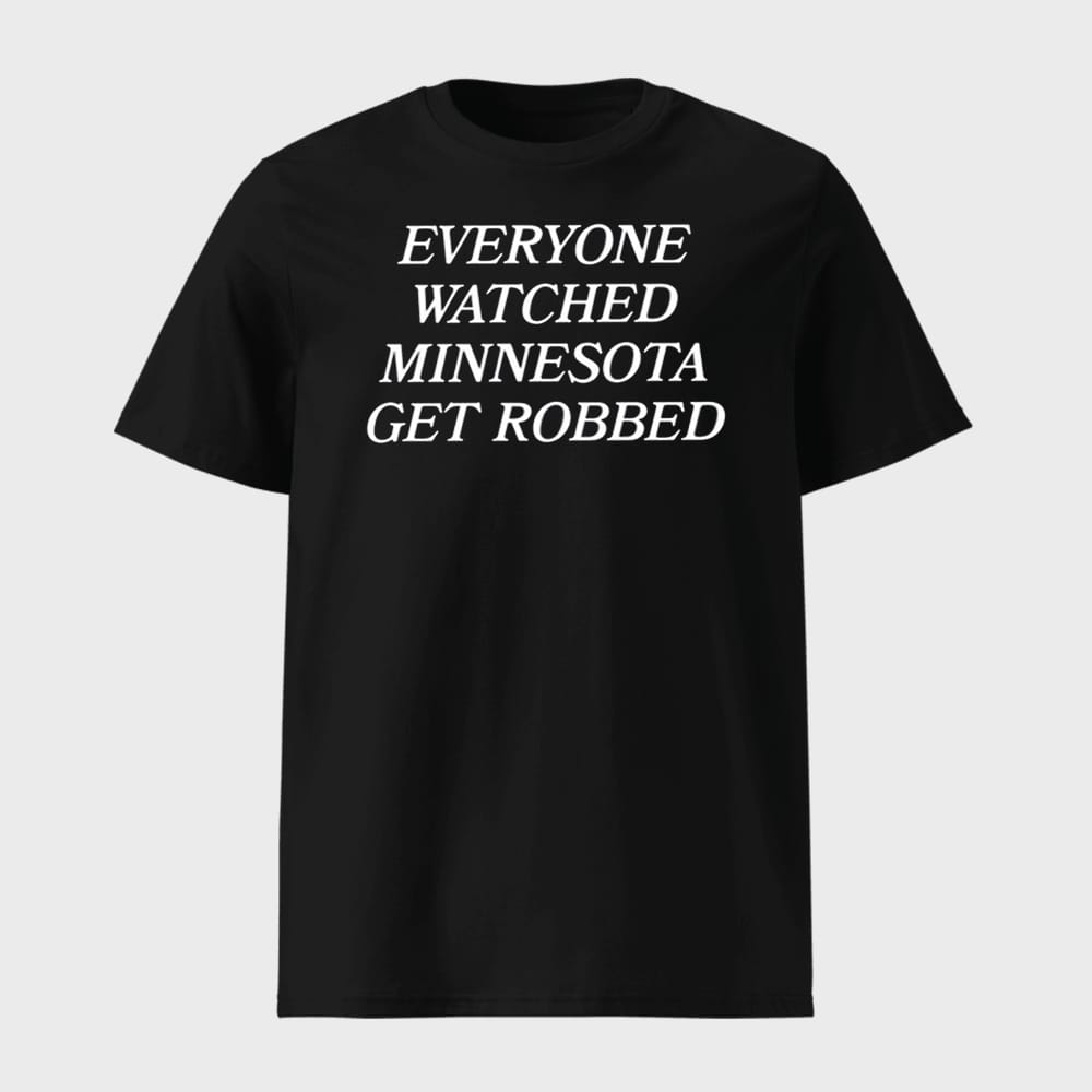 Everyone Watched Minnesota Get Robbed Shirt 1 Everyone Watched Minnesota Get Robbed Shirt