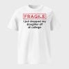 Fragile I Just Dropped My Daughter Off At College Shirt