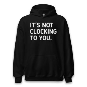 Justin Bieber It's Not Clocking To You Hoodie