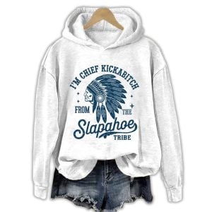 Im Chief Kickabitch From The Slapahoe Tribe Hoodie1