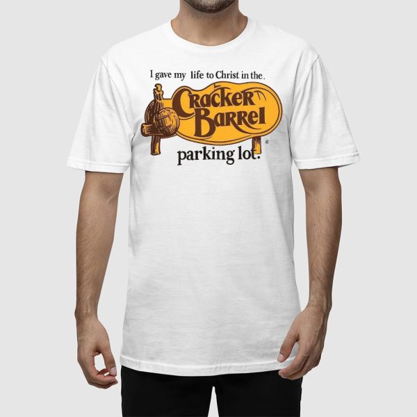 I Gave My Life To Christ In The Cracker Barrel Parking Lot Shirt