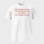I Hate Programming I Hate Programming It Works I Love Programming Shirt