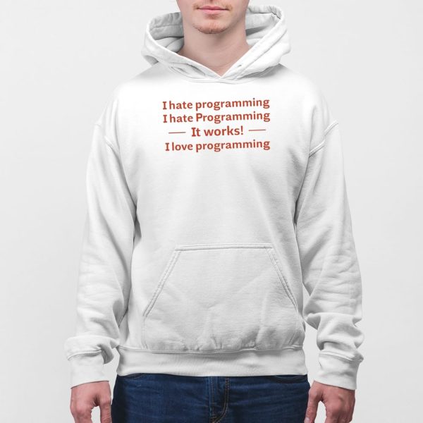 I Hate Programming I Hate Programming It Works I Love Programming Shirt