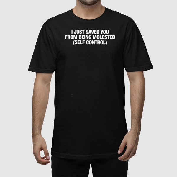 I Just Saved You From Being Molested Self Control Shirt