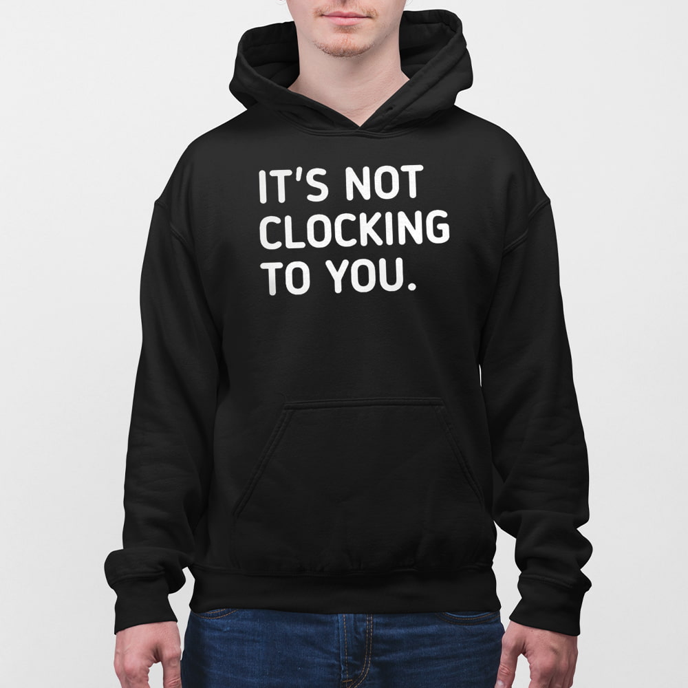 Justin Bieber It's Not Clocking To You Hoodie Justin Bieber It's Not Clocking To You Hoodie