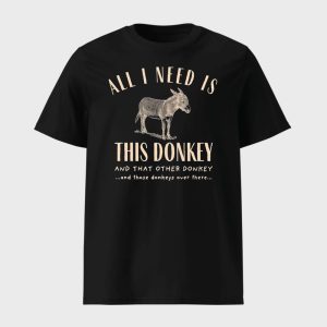 All I Need Is This Donkey Tee 1