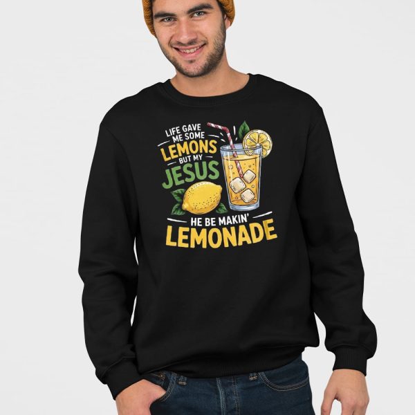Life Gave Me Some Lemons But My Jesus He Be Makin Lemonade Casual Sweatshirt