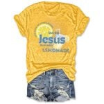 Life Gave Me Some Lemons But My Jesus He Be Makin' Lemonade Tee