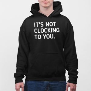 Justin Bieber It's Not Clocking To You Hoodie