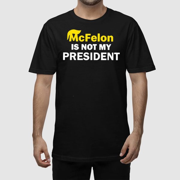 McFelon Is Not My President Gavin Newsom Shirt