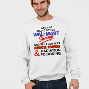 I Ate The Radioactive Shrimp And All I Got Was Aquatic Powers Radiation Poisoning Shirt 4