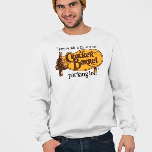 I Gave My Life To Christ In The Cracker Barrel Parking Lot Shirt 4