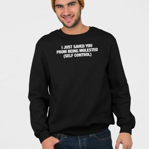 I Just Saved You From Being Molested Self Control Shirt 4