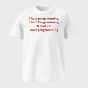 I Hate Programming I Hate Programming It Works I Love Programming Shirt 1