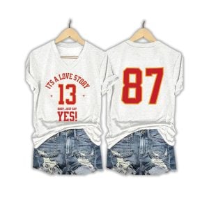 Its a Love Story Baby Just Say Yes 13 87 Chiefs Shirt1