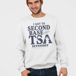 I Got to Second Base With a TSA Screener Shirt 4
