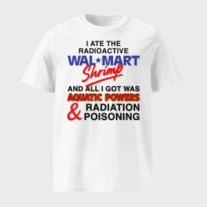 I Ate The Radioactive Shrimp And All I Got Was Aquatic Powers & Radiation Poisoning Shirt
