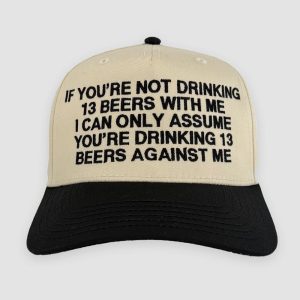 If You're Not Drinking 13 Beers With Me Hat