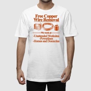 Free Copper Wire Removal We Work At Unattended Worksites Powerlines Homes And Domiciles Shirt 2